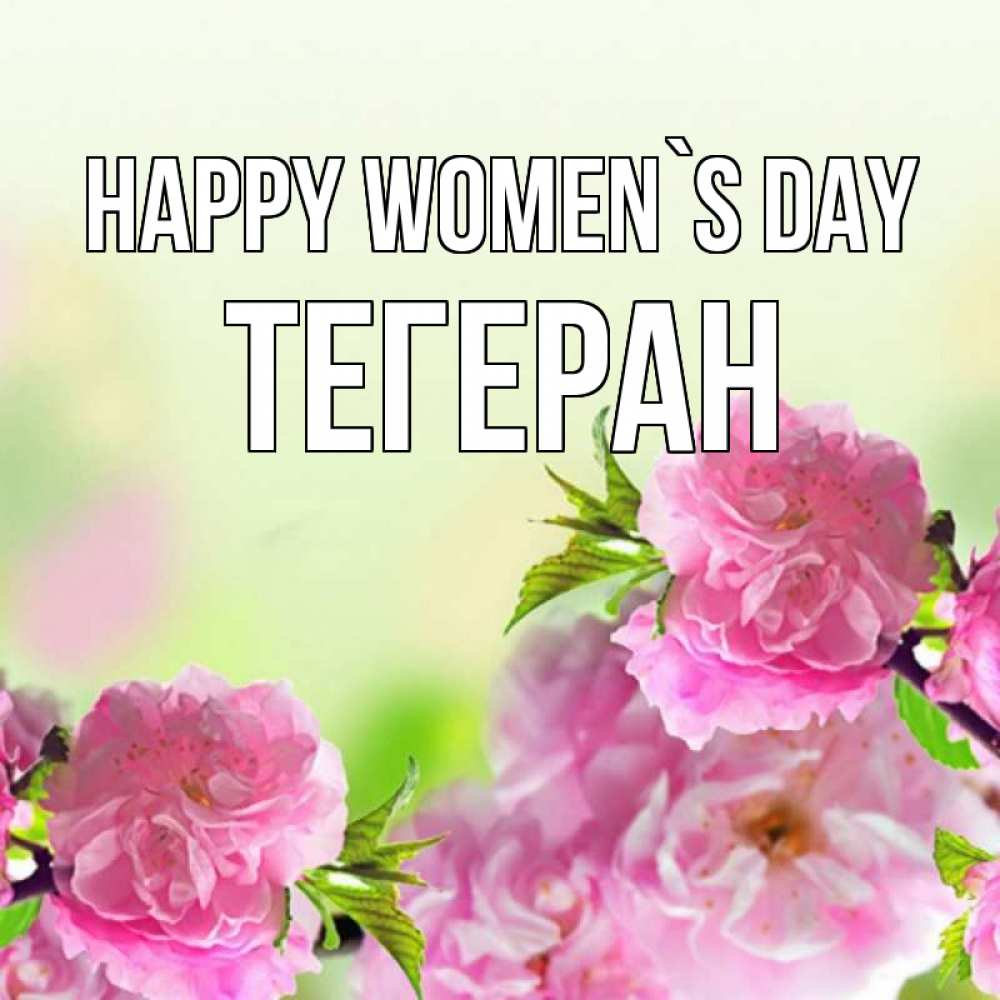 Greetings card с именем, ТЕГЕРАН happy women`s day цветы Greetings with text for free download 